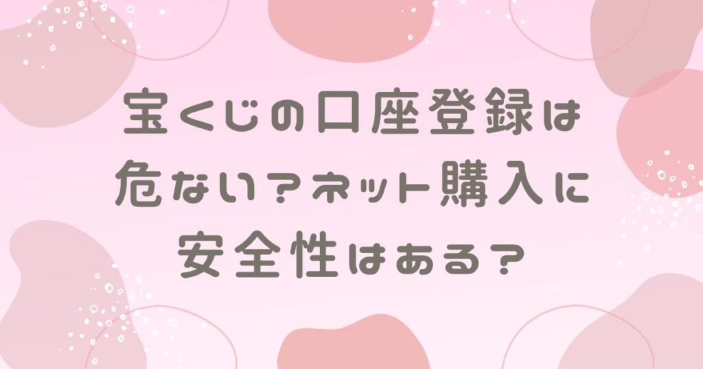 宝くじの口座登録は危ない？ネット購入に安全性はあるのか調査！