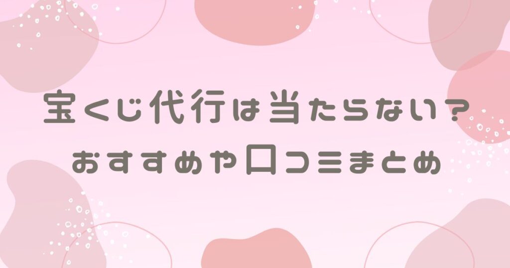 宝くじ代行は当たらない？おすすめや口コミを調査！